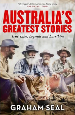 Australia's Greatest Stories - True Tales, Legends and Larrikins