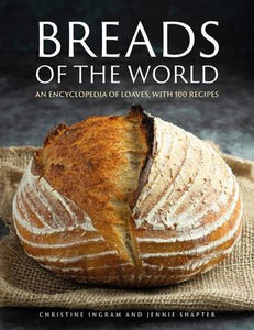 Breads of the World - An Encyclopedia of Loaves, with 100 Recipes